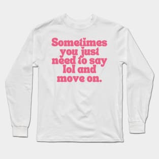 Sometimes You Just Need To Say Lol And Move On Long Sleeve T-Shirt